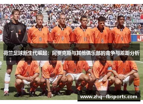 荷兰足球新生代崛起：阿贾克斯与其他俱乐部的竞争与差距分析