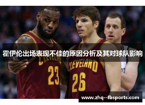 霍伊伦出场表现不佳的原因分析及其对球队影响 霍伊伦出场表现不佳的原因分析及其对球队影响